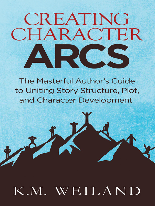 Title details for Creating Character Arcs by K.M. Weiland - Available